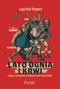 Lato ognia i krwi. Wojna chłopska w Niemczech 1524-1525 - Lyndal Roper - ebook