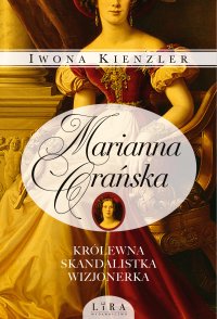 Marianna Orańska. Królewna, skandalistka, wizjonerka - Iwona Kienzler - ebook