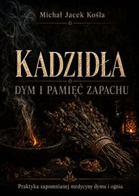 Kadzidła, dym i pamięć zapachu - Michał Jacek Kośla - ebook