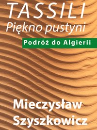 Podróż do Algierii. Tassili. Piękno pustyni. - Mieczysław Szyszkowicz - ebook