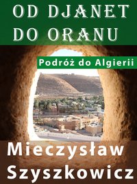 Podróż do Algierii. Od Djanet do Oranu - Mieczysław Szyszkowicz - ebook