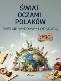 Świat oczami Polaków. Wielkie wyprawy i odkrycia - Jarosław Molenda - ebook