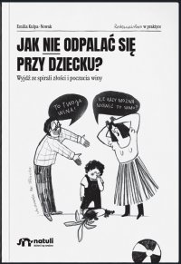 Jak nie odpalać się przy dziecku. Wyjdź ze spirali złości i poczucia winy - Emilia Kulpa-Nowak - ebook