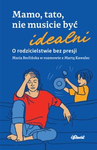 Mamo, tato nie musicie być idealni. O rodzicielstwie bez presji - Maria Berlińska - ebook