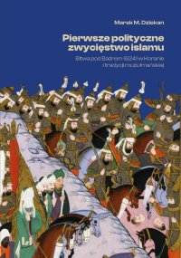 Pierwsze polityczne zwycięstwo islamu. Bitwa pod Badrem (624) w Koranie i tradycji muzułmańskiej - Marek M. Dziekan. - ebook
