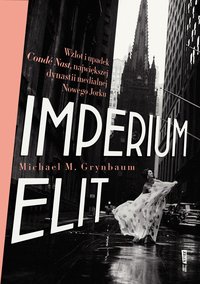 Imperium elit. Wzlot i upadek Condé Nast, największej dynastii medialnej Nowego Jorku - Michael Grynbaum - ebook