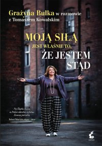 Moją siłą jest właśnie to, że jestem stąd. Grażyna Bułka w rozmowie z Tomaszem Kowalskim - Tomasz Kowalski - ebook