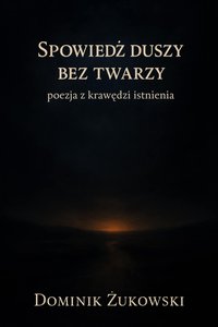 Spowiedź duszy bez twarzy - Dominik Żukowski - ebook