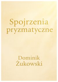 Spojrzenia pryzmatyczne - Dominik Żukowski - ebook