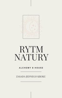 Rytm Natury. Zasada jednego kroku. - Alchemy House - ebook