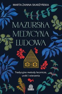 Mazurska medycyna ludowa. Tradycyjne metody lecznicze, uroki i wierzenia - Marta Żanna Skarżyńska - ebook