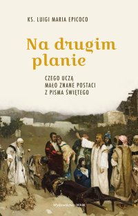 Na drugim planie. Czego uczą mało znane postaci z Pisma Świętego - Luigi Maria Epicoco - ebook