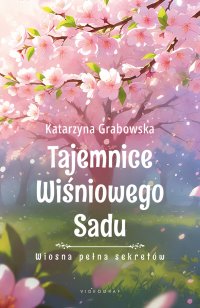 Tajemnice Wiśniowego Sadu. Wiosna pełna sekretów - Katarzyna Grabowska - ebook