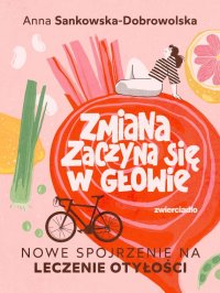 Zmiana zaczyna się w głowie. Nowe spojrzenie na leczenie otyłości - Anna Sankowska-Dobrowolska - ebook