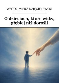 O dzieciach, które widzą głębiej niż dorośli - Włodzimierz Dzięgielewski - ebook