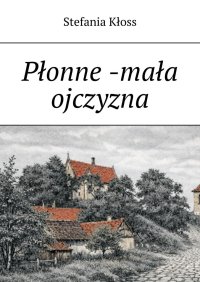 Płonne -mała ojczyzna - Stefania Kłoss - ebook