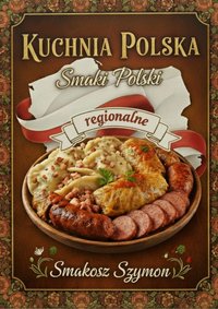 Kuchnia Polska: Smaki Polski Regionalne - Smakosz Szymon - ebook