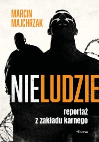 Nieludzie Reportaż z zakładu karnego - Marcin Majchrzak - ebook