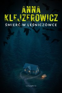 Śmierć w leśniczówce. Z Notatnika Podcastera Kryminalnego. Tom 3 - Anna Klejzerowicz - ebook