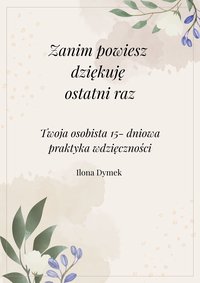 Zanim Powiesz dziękuję ostatni raz - Ilona Dymek - ebook