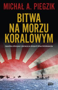 Bitwa na Morzu Koralowym. Japońska ofensywa i pierwsza w dziejach bitwa lotniskowców - Michał A. Piegzik - ebook