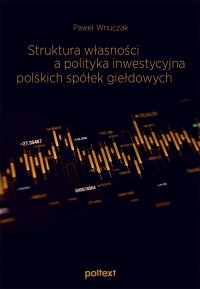 Struktura własności a polityka inwestycyjna polskich spółek giełdowych - Paweł Wnuczak - ebook