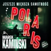 Polaris. Jeszcze większa samotność - Marek Kamiński - audiobook