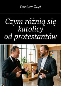 Czym różnią się katolicy od protestantów - Czesław Czyż - ebook