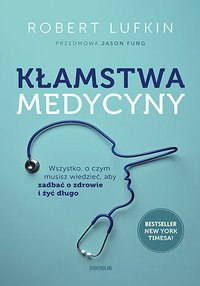 Kłamstwa medycyny. Wszystko, o czym musisz wiedzieć, aby zadbać o zdrowie i żyć długo - Robert Lufkin MD - ebook