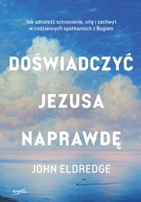 Doświadczyć Jezusa naprawdę - John Eldredge - ebook