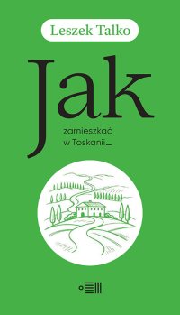 Jak zamieszkać w Toskanii - Leszek Talko - ebook