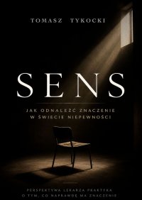 Sens. Jak odnaleźć znaczenie w świecie niepewności - Tomasz Tykocki - ebook