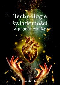 Technologie świadomości w pigułce wiedzy - Aleksandra Reich - ebook