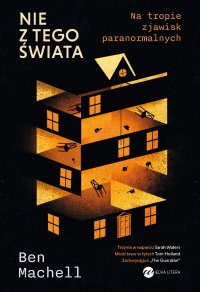 Nie z tego świata. Na tropie zjawisk paranormalnych - Ben Machell - ebook