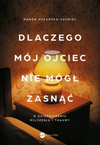 Dlaczego mój ojciec nie mógł zasnąć. O dziedziczeniu milczenia i traumy - Magda Huzarska-Szumiec - ebook