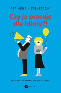 Czy ja pracuję dla idioty?! Instrukcja obsługi trudnego szefa - Per Henrik Stenstrom - ebook