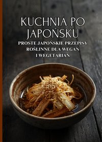 Kuchnia po japońsku: Proste japońskie przepisy roślinne dla wegan i wegetarian - Ben Tou - ebook