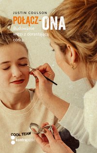Połącz-ONA. Budowanie więzi z dorastającą córką - Justin Coulson - ebook