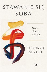 Stawanie się sobą. Nauki o ścieżce życia zen - Shunryu Suzuki - ebook