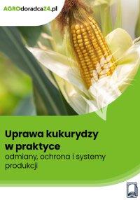 Uprawa kukurydzy w praktyce – odmiany, ochrona i systemy produkcji - dr hab. inż. Paweł K. Bereś - ebook
