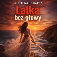 Lalka bez głowy - Piotr Jakub Karcz - audiobook