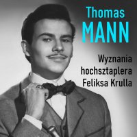 Wyznania hochsztaplera Feliksa Krulla - Thomas Mann - audiobook