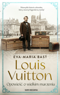 Louis Vuitton. Opowieść o wielkim marzeniu - Eva-Maria Bast - ebook