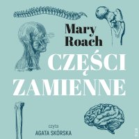 Części zamienne. Co współczesna medycyna potrafi zrobić z ludzkim ciałem - Mary Roach - audiobook