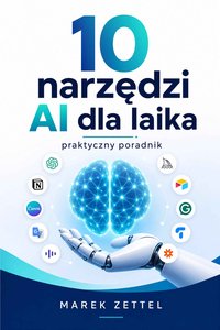 10 narzędzi AI dla laika – praktyczny poradnik - Marek Zettel - ebook