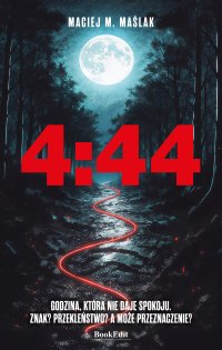 4:44 Godzina, która nie daje spokoju. Znak? Przekleństwo? A może przenaczenie? - Maciej M. Maślak - ebook