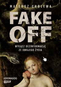 FAKE OFF. Wyłącz dezinformację ze swojego życia - Mateusz Cholewa - ebook