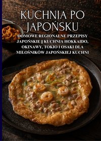 Kuchnia po japońsku - Regionalne przepisy japońskie || Hokkaido, Okinawa, Tokio - Ben Tou - ebook