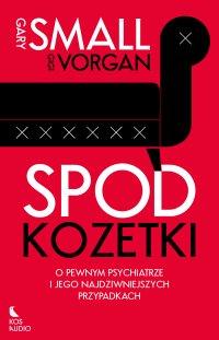 Spod kozetki. O pewnym psychiatrze i jego najdziwniejszych przypadkach - Gary Small - ebook