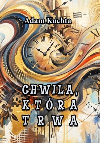 Chwila, która trwa - Adam Kuchta - ebook